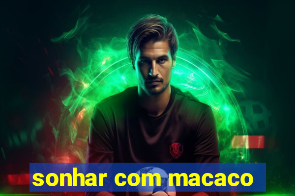 sonhar com macaco